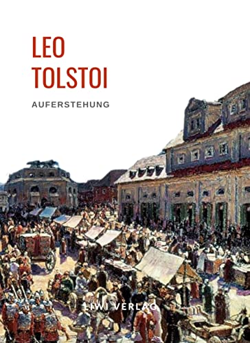 Leo Tolstoi: Auferstehung. Vollständige Neuausgabe Leo Tolstoi: Auferstehung. Vollständige Neuausgabe