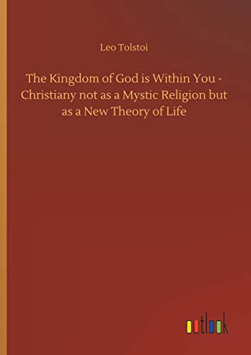 The Kingdom of God is Within You - Christiany not as a Mystic Religion but as a New Theory of Life von Outlook Verlag