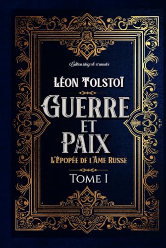 Guerre et Paix L'Épopée de l'Âme Russe Tome I Édition intégrale et annotée: Littérature russe classique von Independently published