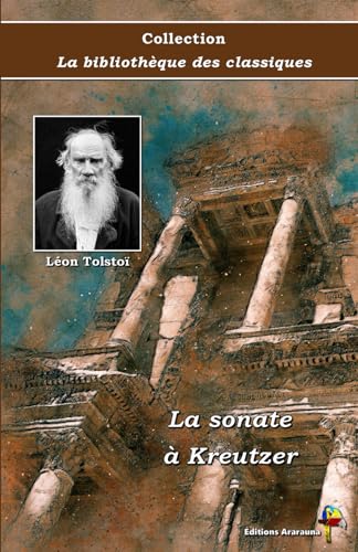 La sonate à Kreutzer - Léon Tolstoï - Collection La bibliothèque des classiques - Éditions Ararauna: Texte intégral von Éditions Ararauna