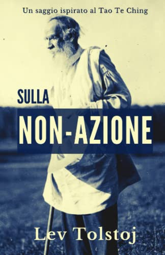 Sulla non-azione: Un breve saggio sulla cura dei mali del mondo ispirato a Laozi e al Taoismo Sulla non-azione: Un breve saggio sulla cura dei mali del mondo ispirato a Laozi e al Taoismo