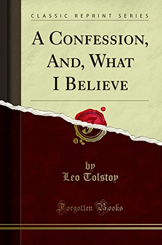 A Confession, And, What I Believe (Classic Reprint)