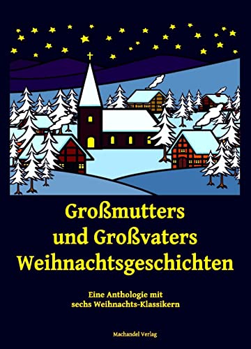 Großmutters und Großvaters Weihnachtsgeschichten: Eine Anthologie mit sechs Weihnachts-Klassikern Großmutters und Großvaters Weihnachtsgeschichten: Eine Anthologie mit sechs Weihnachts-Klassikern von Machandel-Verlag