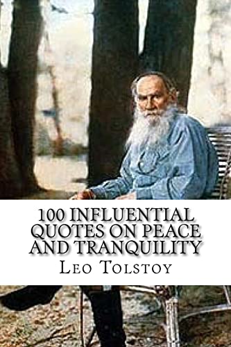 Leo Tolstoy: 100 Influential Quotes on Peace and Tranquility Leo Tolstoy: 100 Influential Quotes on Peace and Tranquility von CREATESPACE