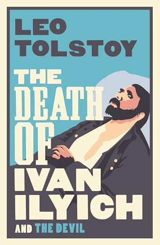 The Death of Ivan Ilyich: Newly Translated and Annotated - Also Included the Devil, Another Celebrated Novella by Tolstoy (Alma Classics)