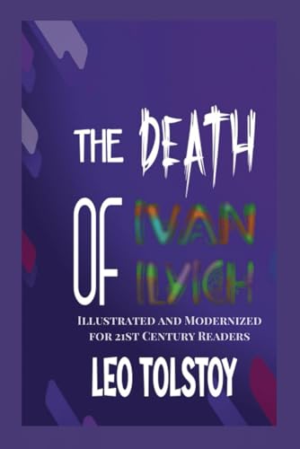 The Death of Ivan Ilyich: Exploring Mortality, Authenticity, and the Search for Meaning (Illustrated and Modernized for 21st Century Readers). von Independently published