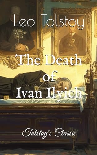 The Death of Ivan Ilyich: Tolstoy's Classic The Death of Ivan Ilyich: Tolstoy's Classic von Independently published