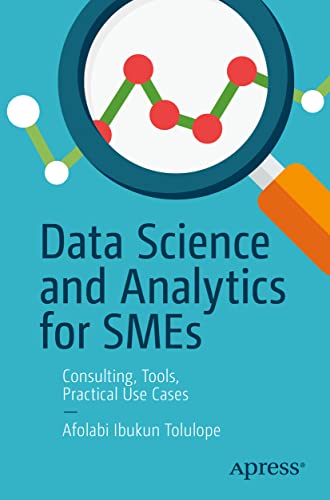Data Science and Analytics for SMEs: Consulting, Tools, Practical Use Cases von Apress