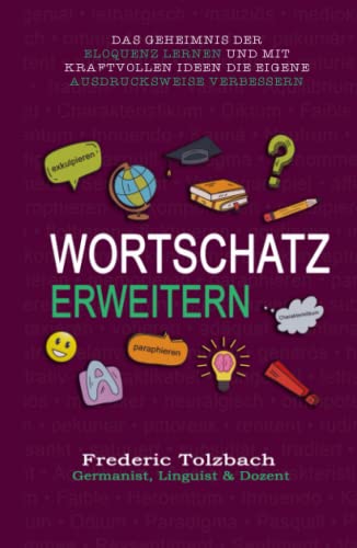 Wortschatz erweitern: Das Geheimnis der Eloquenz lernen und mit kraftvollen Ideen die eigene Ausdrucksweise verbessern von Independently published