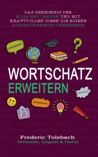 Wortschatz erweitern: Das Geheimnis der Eloquenz lernen und mit kraftvollen Ideen die eigene Ausdrucksweise verbessern von Independently published