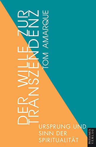 Der Wille zur Transzendenz: Urspung und Sinn der Spiritualität: Ursprung und Sinn der Spiritualität von Phaenomen Verlag