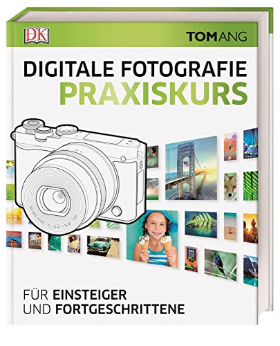 Digitale Fotografie. Praxiskurs: Für Einsteiger und Fortgeschrittene