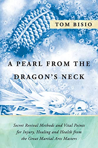 A Pearl from the Dragon's Neck: Secret Revival Methods & Vital Points for Injury, Healing And Health from the Great Martial Arts Masters A Pearl from the Dragon's Neck: Secret Revival Methods & Vital Points for Injury, Healing And Health from the Great Martial Arts Masters