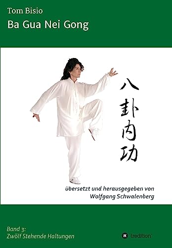 Ba Gua Nei Gong: Band 3: Zwölf Stehende Haltungen Ba Gua Nei Gong: Band 3: Zwölf Stehende Haltungen von tredition