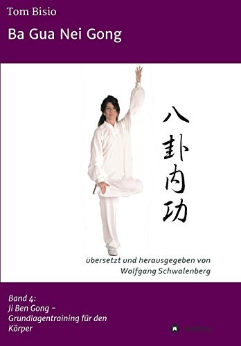 Ba Gua Nei Gong: Band 4: Ji Ben Gong - Grundlagentraining für den Körper