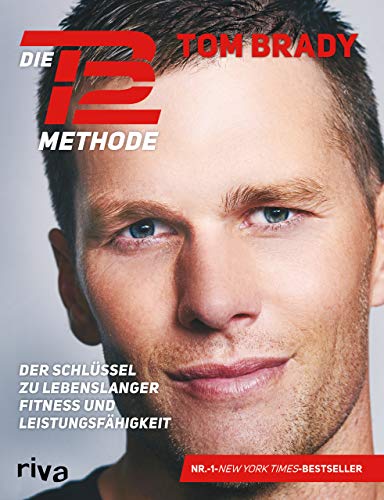 Die TB12-Methode: Der Schlüssel zu lebenslanger Fitness und Leistungsfähigkeit. Mit vielen Übungen für Kraft, Mobilität und Flexibilität, Ernährungsprogramm, Rezepten und persönlichen Anekdoten von RIVA