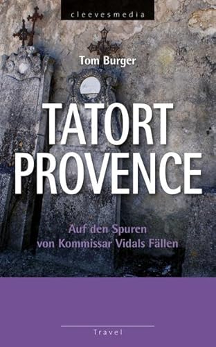 Tatort Provence: Auf den Spuren von Kommissar Vidals Fällen (Travel)