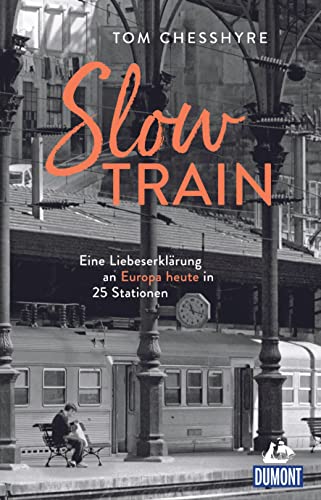 Slow Train: Eine Liebeserklärung an Europa heute in 25 Stationen (DuMont Welt - Menschen - Reisen)