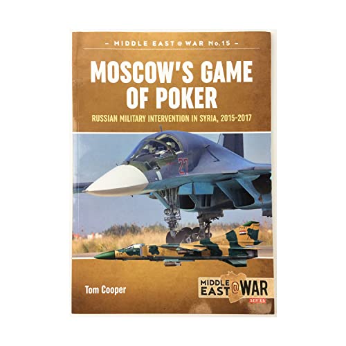 Moscow's Game of Poker: Russian Military Intervention in Syria, 2015-2017 (Middle East@war, Band 15)