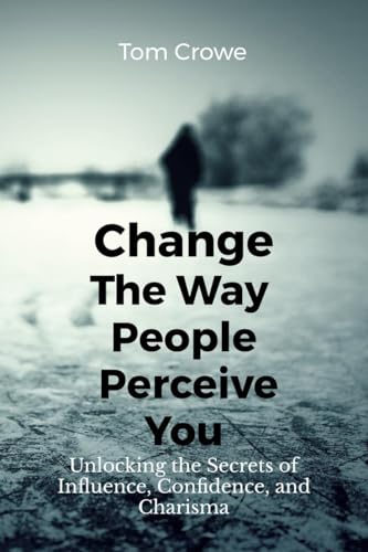 Change the Way People Perceive You: Unlocking the Secrets of Influence, Confidence, and Charisma von Notion Press