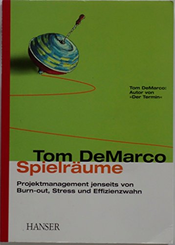 Spielräume. Projektmanagement jenseits von Burn-out, Stress und Effizienzwahn.