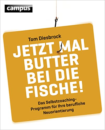 Jetzt mal Butter bei die Fische!: Das Selbstcoachingprogramm für Ihre berufliche Neuorientierung von Campus Verlag GmbH