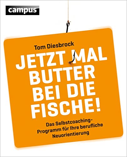 Jetzt mal Butter bei die Fische!: Das Selbstcoachingprogramm für Ihre berufliche Neuorientierung von Campus Verlag