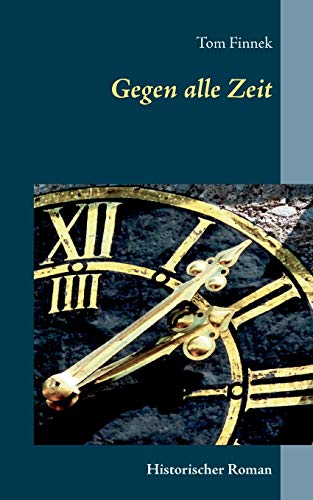 Gegen alle Zeit: Historischer Roman