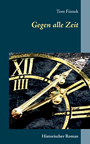 Gegen alle Zeit: Historischer Roman