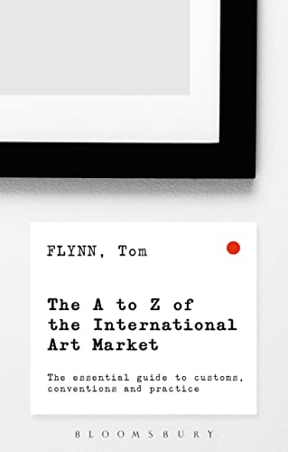 The A-Z of the International Art Market: The Essential Guide to Customs, Conventions and Practice von Bloomsbury Business