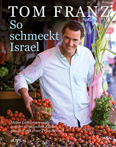 So schmeckt Israel: Meine Lieblingsrezepte aus der israelischen Küche, gewürzt mit einer Prise Heimat von AT Verlag