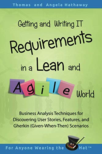 Getting and Writing IT Requirements in a Lean and Agile World: Business Analysis Techniques for Discovering User Stories, Features, and Gherkin ... (Advanced Business Analysis Topics, Band 2) von Independently Published