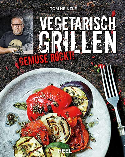 Vegetarisch Grillen: Gemüse rockt! Kreative Grillrezepte mit Gemüse von Heel Verlag GmbH