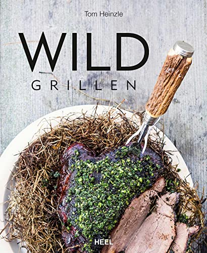 Wild grillen: Kochbuch kreative Grillrezepte für Reh, Hirsch, Wildschwein und Wildgeflügel von Heel Verlag GmbH
