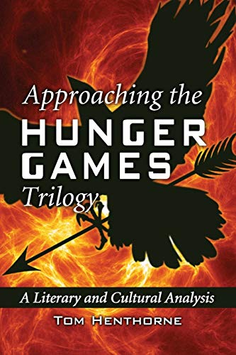 Approaching the Hunger Games Trilogy: A Literary and Cultural Analysis Approaching the Hunger Games Trilogy: A Literary and Cultural Analysis