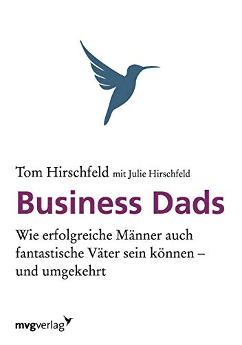 Business Dads: Wie erfolgreiche Männer auch fantastische Väter sein können - und umgekehrt!