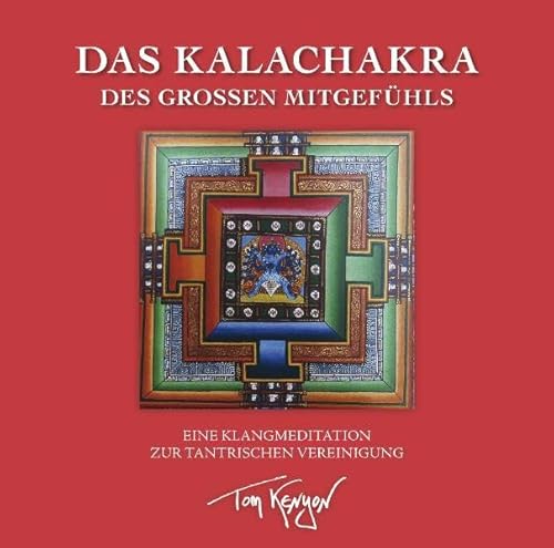 Das Kalachakra des Großen Mitgefühls. Eine Klangmeditation zur tantrischen Vereinigung: Tantrische Meditationen mit dem Buddha des Mitgefühls von AMRA Verlag