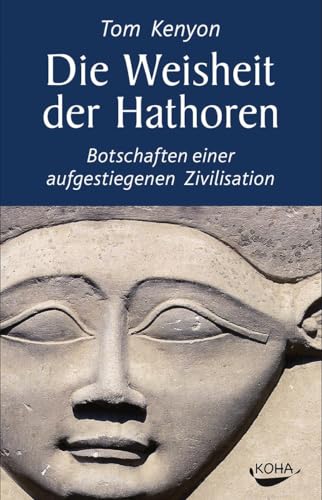 Die Weisheit der Hathoren: Botschaften einer aufgestiegenen Zivilisation von Koha-Verlag GmbH