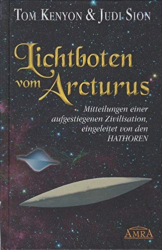 LICHTBOTEN VOM ARCTURUS. Mitteilungen einer aufgestiegenen Zivilisation, eingeleitet von den Hathoren von AMRA Verlag