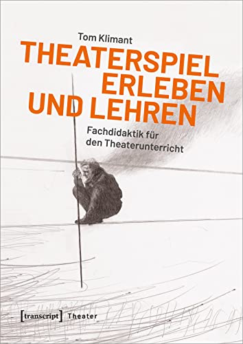 Theaterspiel erleben und lehren: Fachdidaktik für den Theaterunterricht