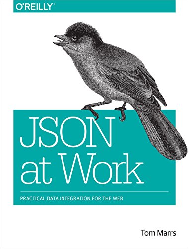 Json at Work: Practical Data Integration for the Web von O'Reilly Media