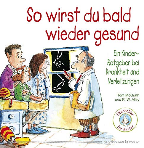 So wirst du bald wieder gesund: Ein Kinder-Ratgeber bei Krankheit und Verletzungen