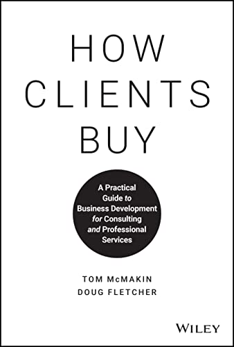 How Clients Buy: A Practical Guide to Business Development for Consulting and Professional Services