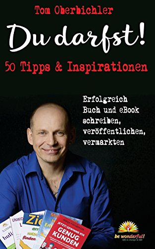 Du darfst! 50 Tipps & Inspirationen: Erfolgreich Buch und eBook schreiben, veröffentlichen, vermarkten (Mit Self-Publishing erfolgreich werden, Band 1) von be wonderful! Verlag