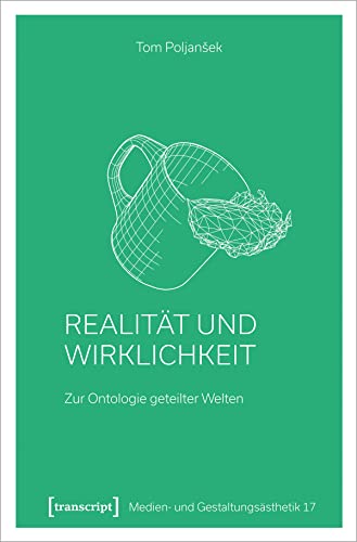 Realität und Wirklichkeit: Zur Ontologie geteilter Welten (Medien- und Gestaltungsästhetik)