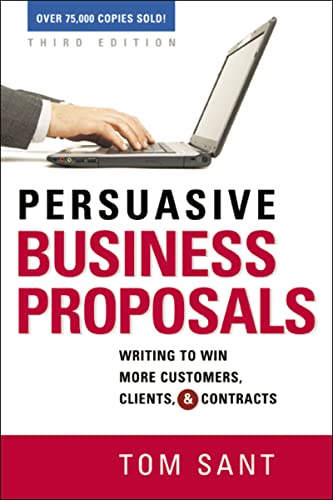 Persuasive Business Proposals: Writing to Win More Customers, Clients, and Contracts