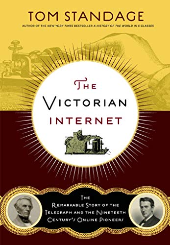 The Victorian Internet: The Remarkable Story of the Telegraph and the Nineteenth Century's On-line Pioneers