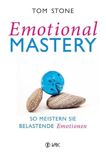 Emotional Mastery - So meistern Sie belastende Emotionen von VAK-Verlag