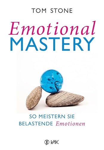 Emotional Mastery - So meistern Sie belastende Emotionen von VAK Verlags GmbH