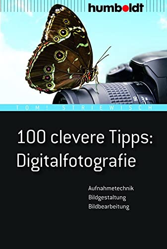 100 clevere Tipps: Digitalfotografie: Aufnahmetechnik, Bildgestaltung, Bildbearbeitung (humboldt - Freizeit & Hobby)